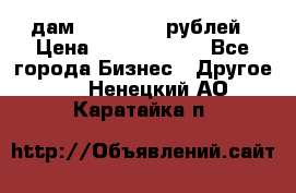 дам 30 000 000 рублей › Цена ­ 17 000 000 - Все города Бизнес » Другое   . Ненецкий АО,Каратайка п.